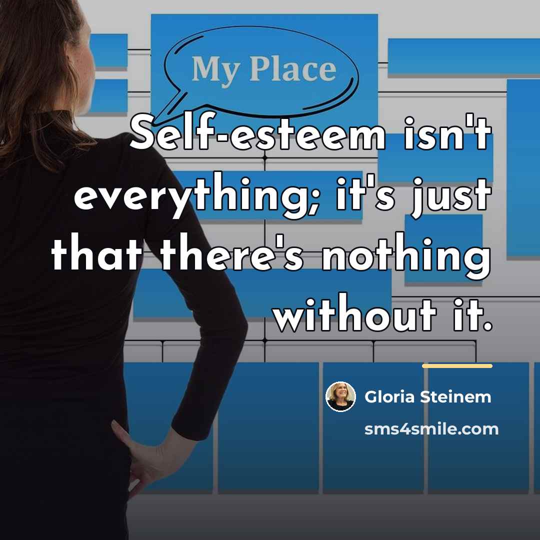 “Self-esteem isn't everything; it's just that there's nothing without it.…” quote by Gloria Steinem