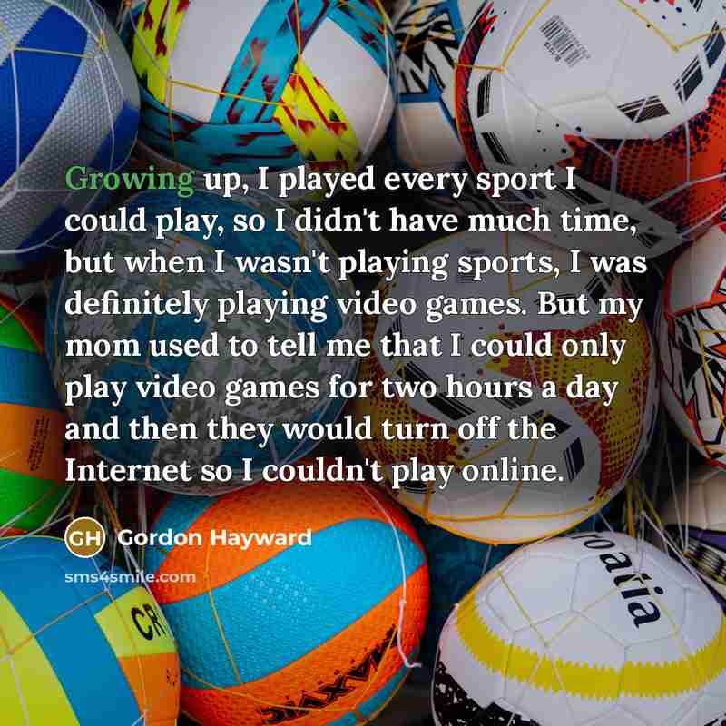 “Growing up, I played every sport I could play, so…” quote by Gordon Hayward