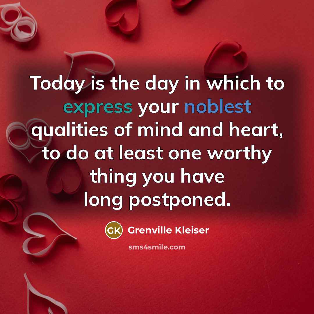 “Today is the day in which to express your noblest…” quote by Grenville Kleiser