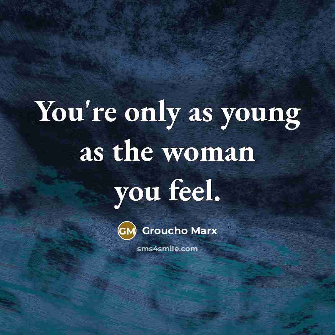 “You're only as young as the woman you feel.…” quote by Groucho Marx