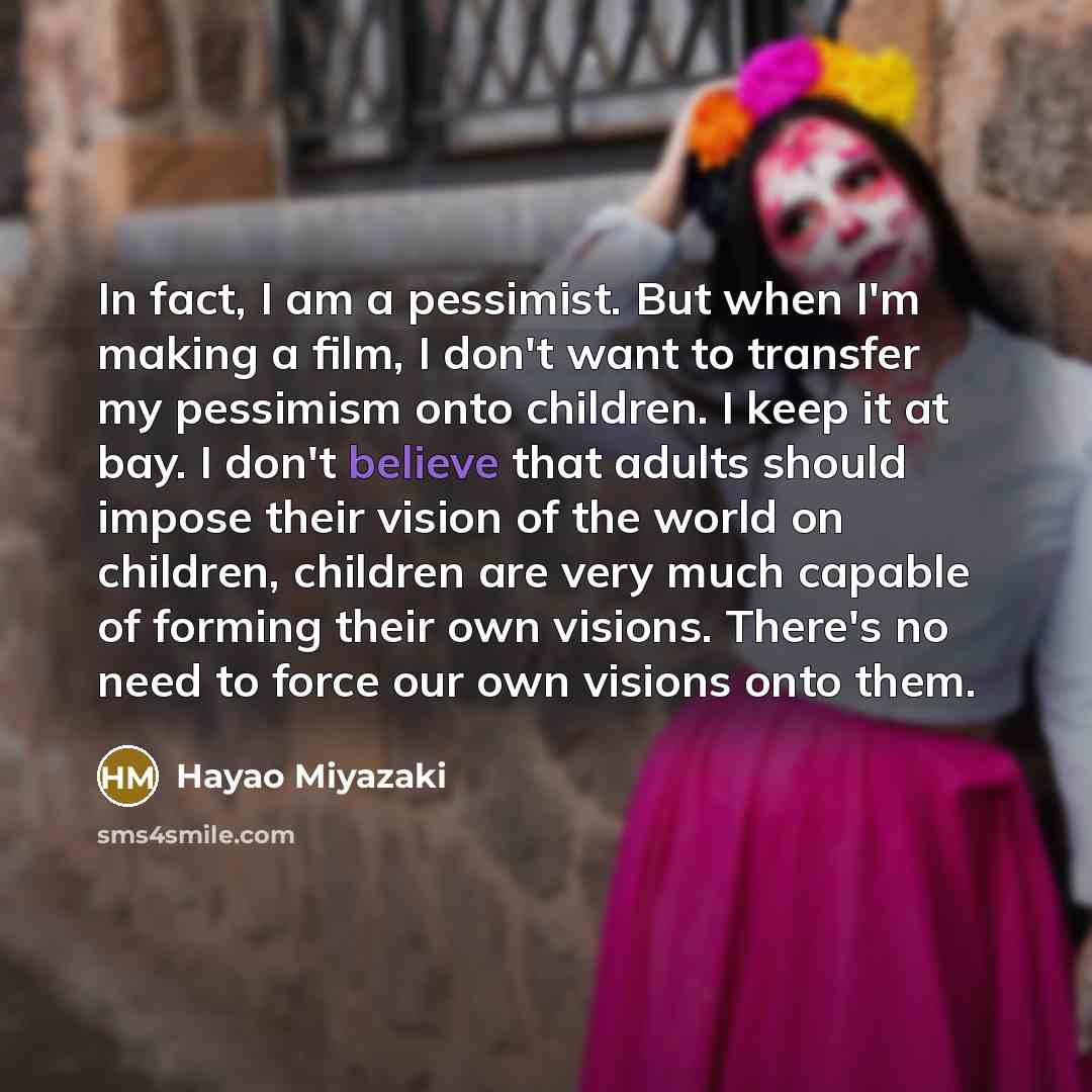 “In fact, I am a pessimist. But when I'm making…” quote by Hayao Miyazaki