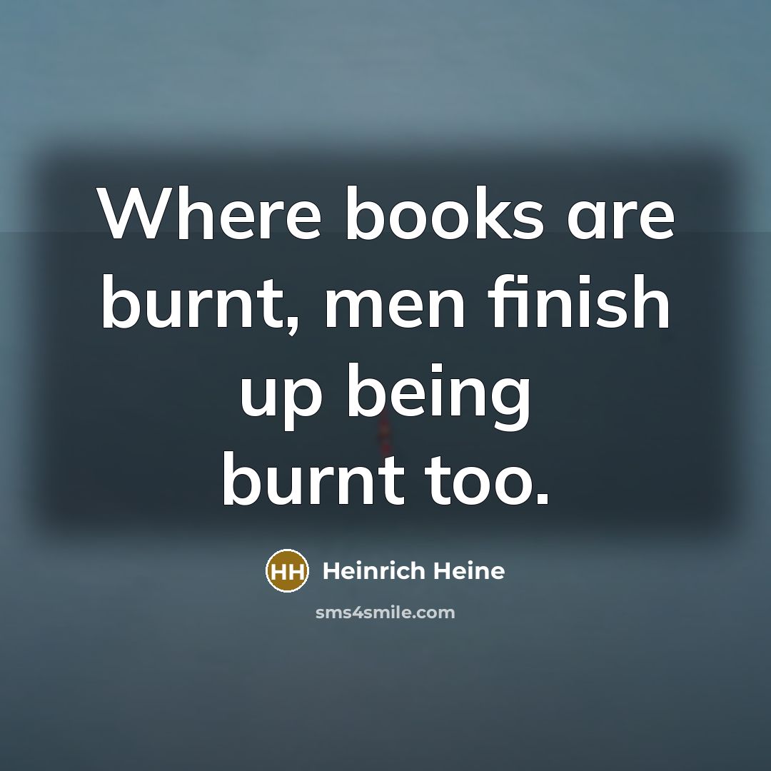 “Where books are burnt, men finish up being burnt too.…” quote by Heinrich Heine