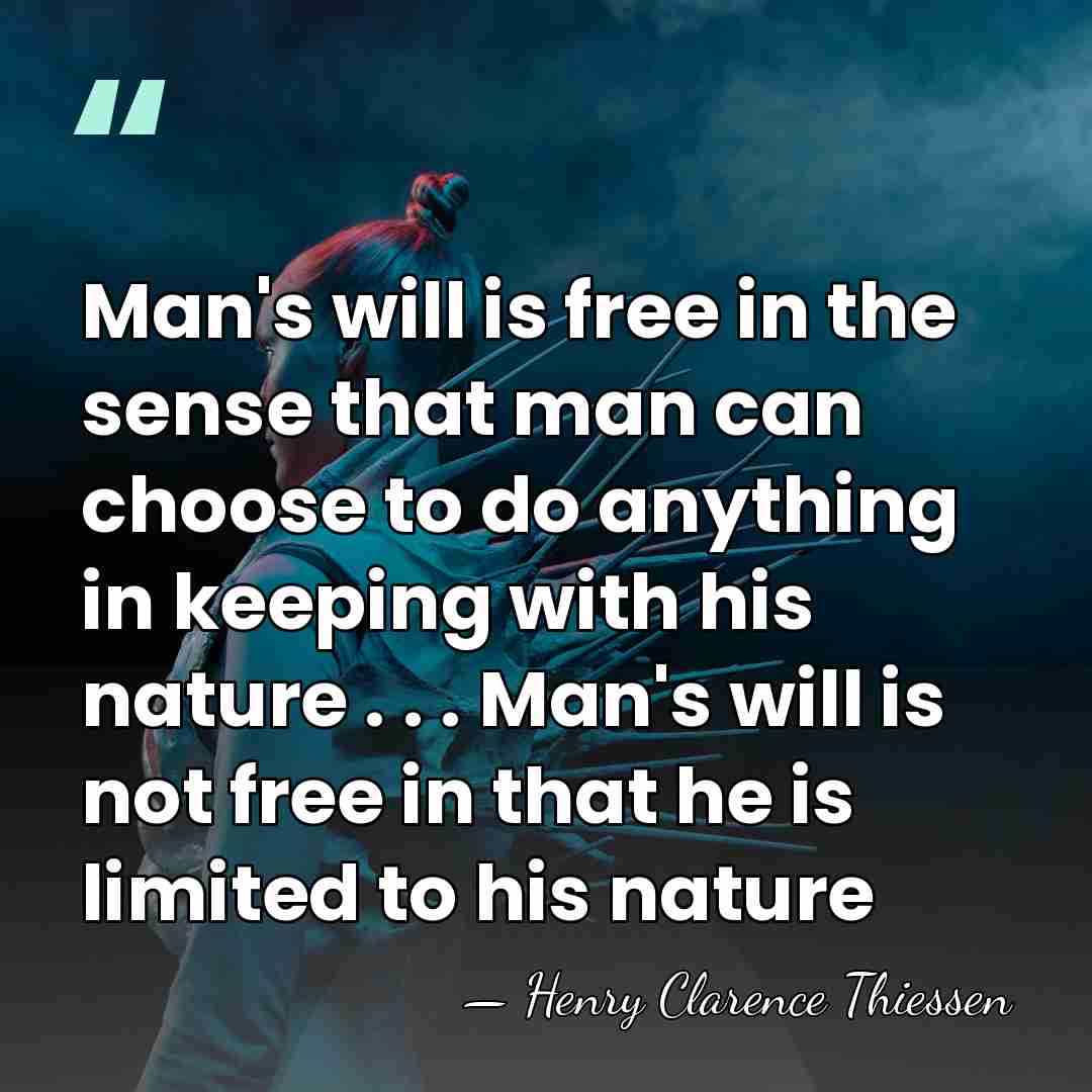 Man's will is free in the sense that man can choose to&hellip; - Henry Clarence Thiessen