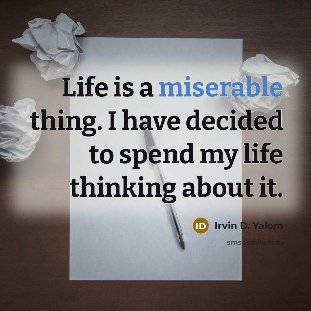 “Life is a miserable thing. I have decided to spend…” quote by Irvin D. Yalom