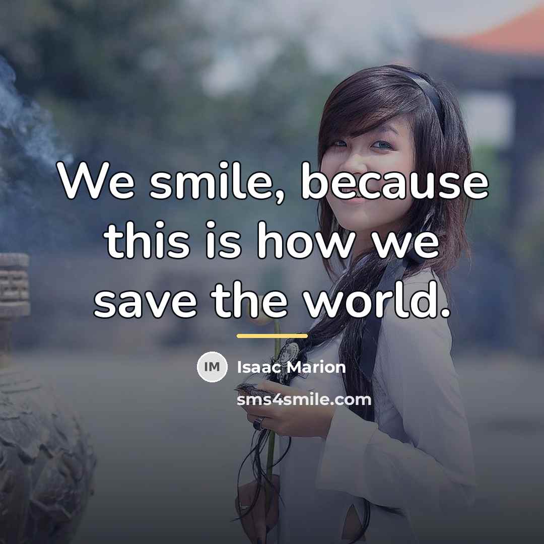 “We smile, because this is how we save the world.…” quote by Isaac Marion