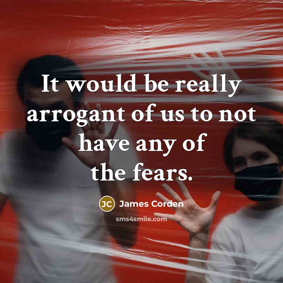 “It would be really arrogant of us to not have…” quote by James Corden