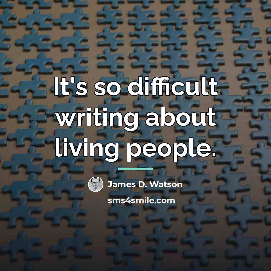 “It's so difficult writing about living people.…” quote by James D. Watson