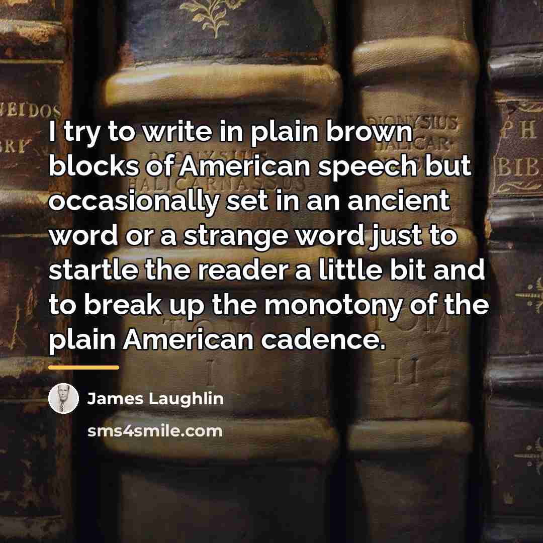 “I try to write in plain brown blocks of American…” quote by James Laughlin