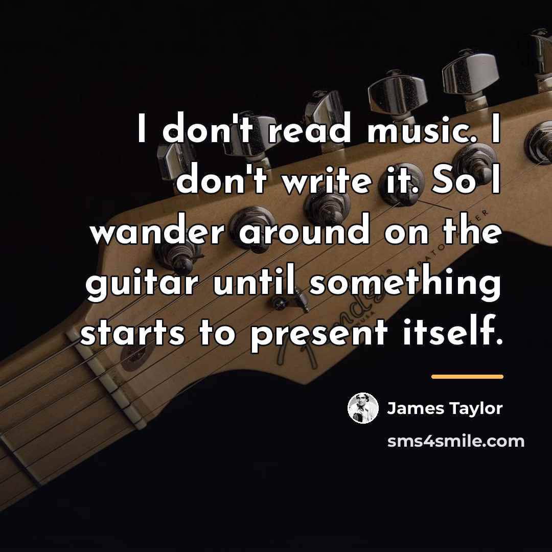 “I don't read music. I don't write it. So I…” quote by James Taylor