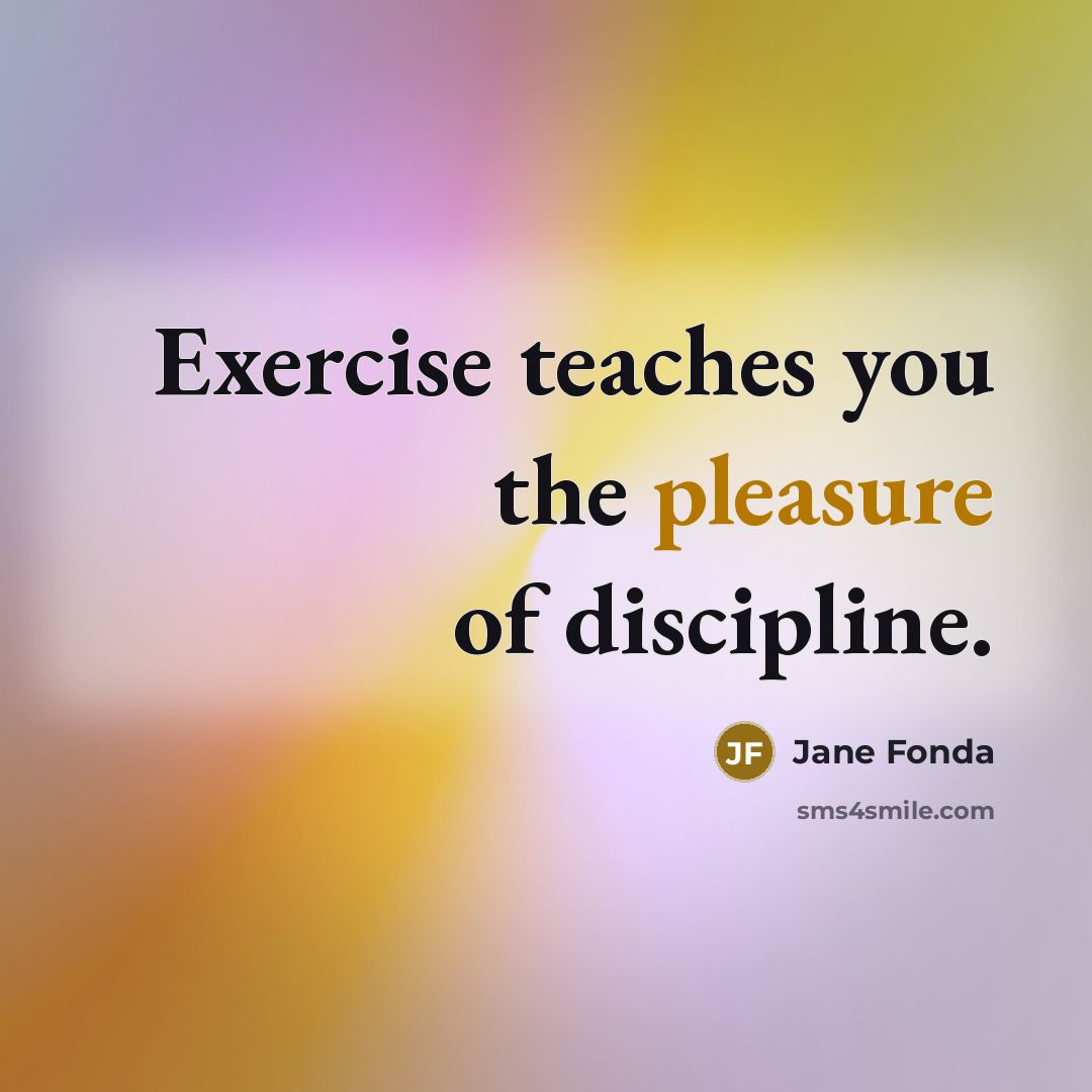 “Exercise teaches you the pleasure of discipline.…” quote by Jane Fonda
