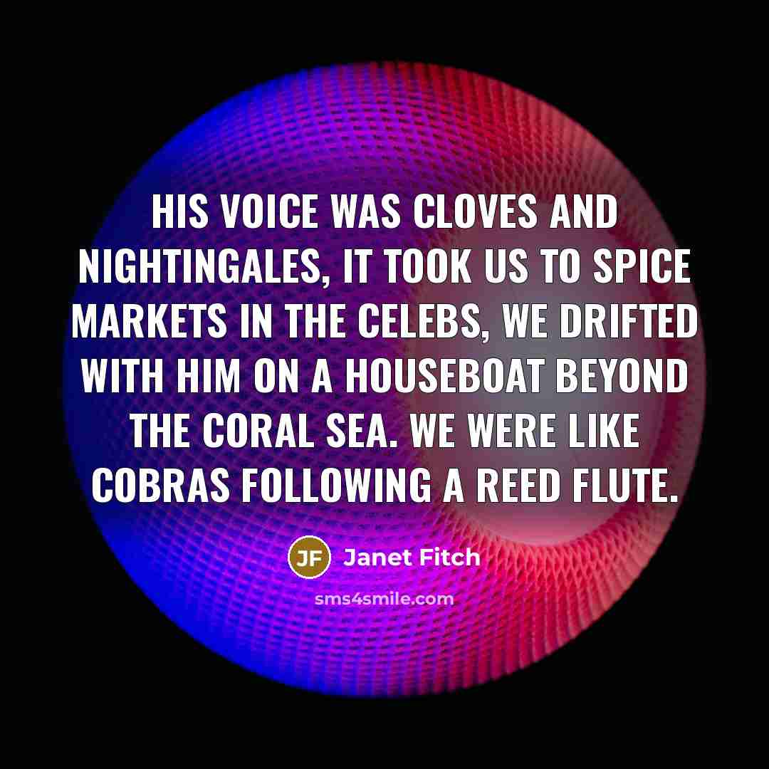 “His voice was cloves and nightingales, it took us to…” quote by Janet Fitch