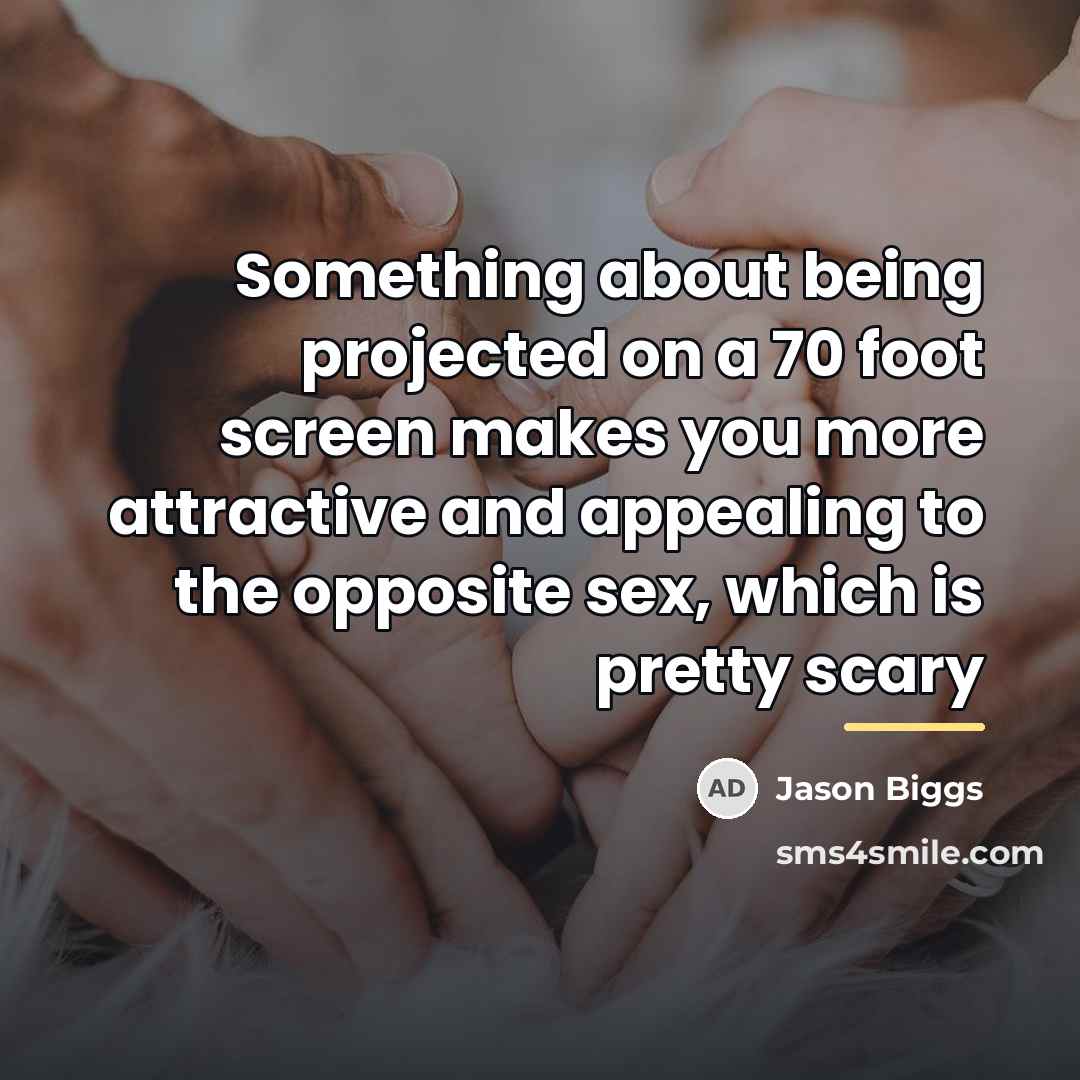 “Something about being projected on a 70 foot screen makes…” quote by Jason Biggs