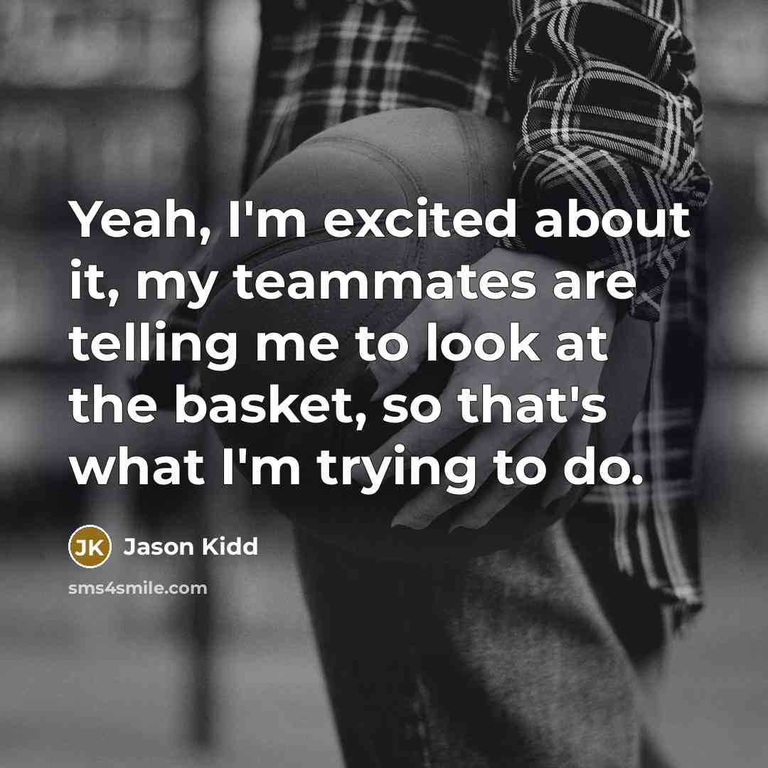 “Yeah, I'm excited about it, my teammates are telling me…” quote by Jason Kidd