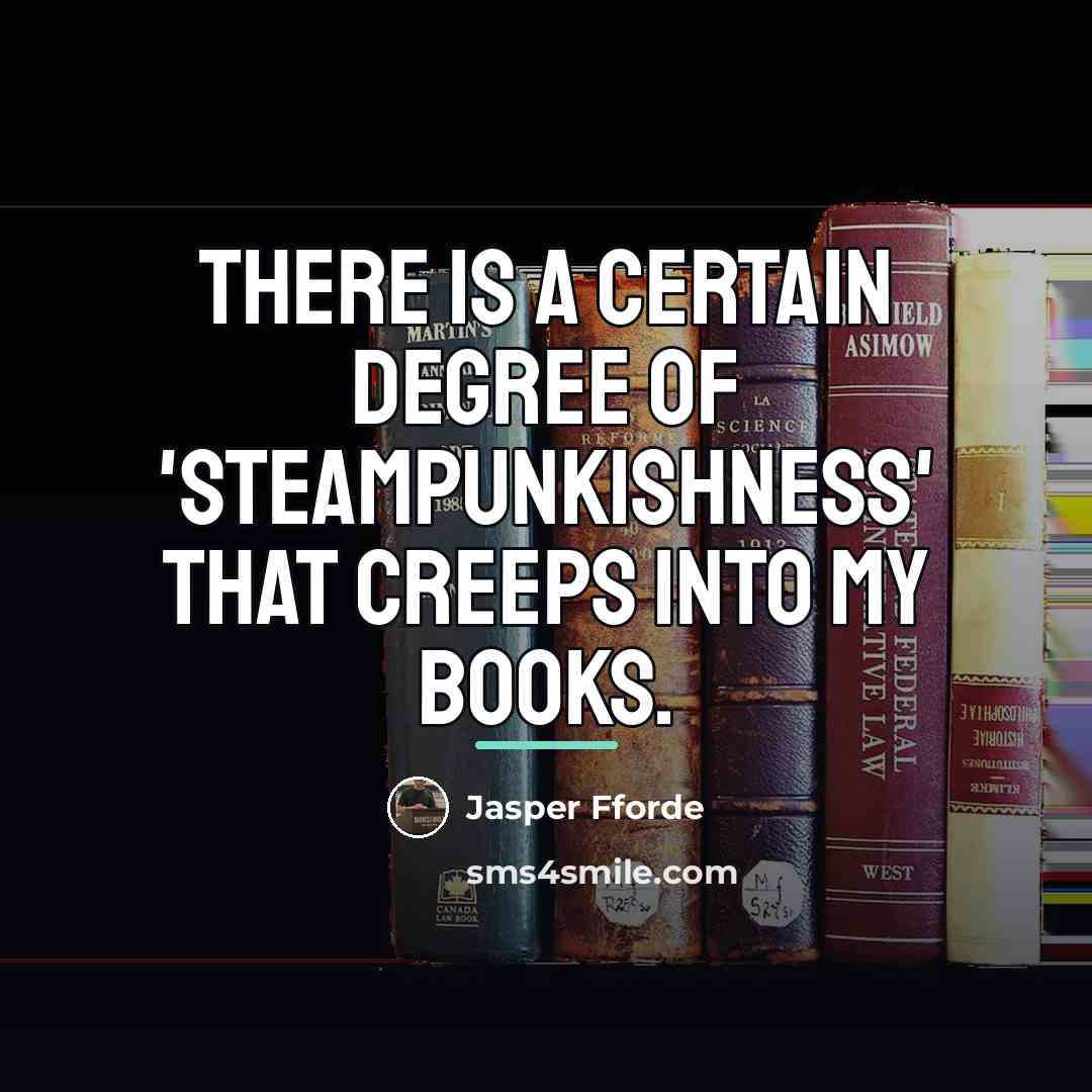 “There is a certain degree of 'steampunkishness' that creeps into…” quote by Jasper Fforde