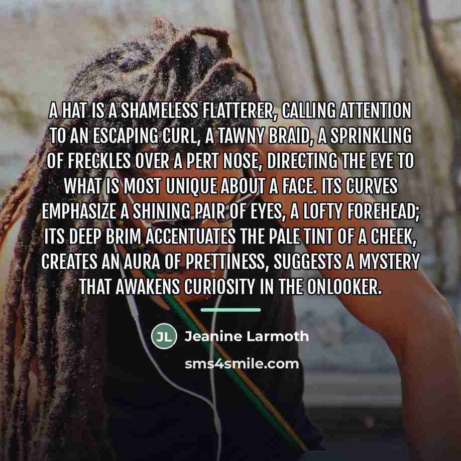“A hat is a shameless flatterer, calling attention to an…” quote by Jeanine Larmoth