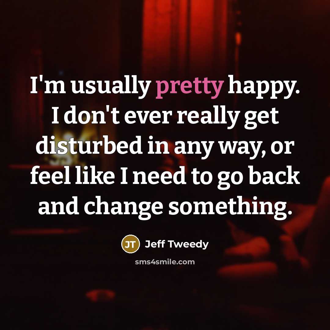“I'm usually pretty happy. I don't ever really get disturbed…” quote by Jeff Tweedy
