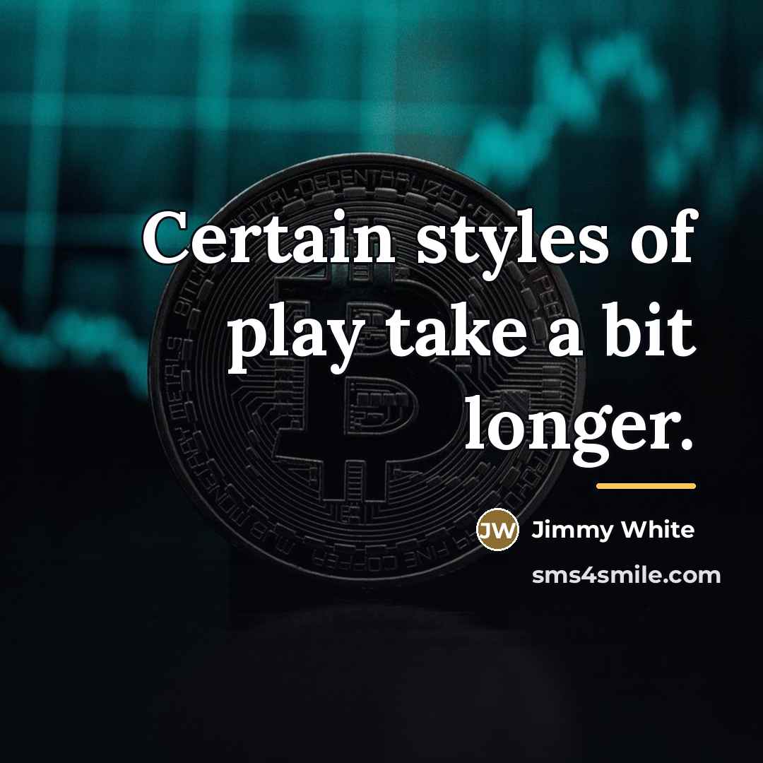“Certain styles of play take a bit longer.…” quote by Jimmy White