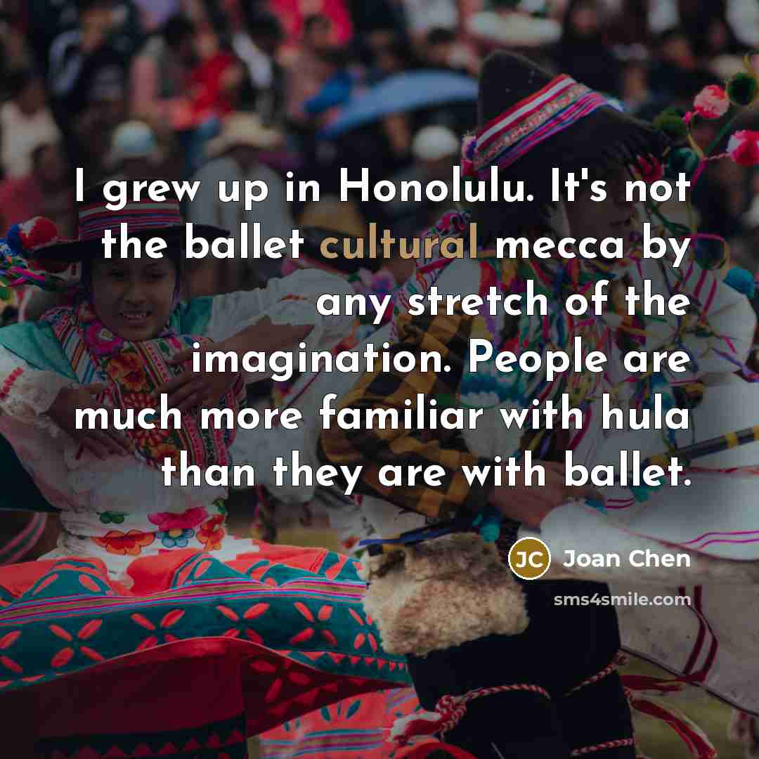 “I grew up in Honolulu. It's not the ballet cultural…” quote by Joan Chen
