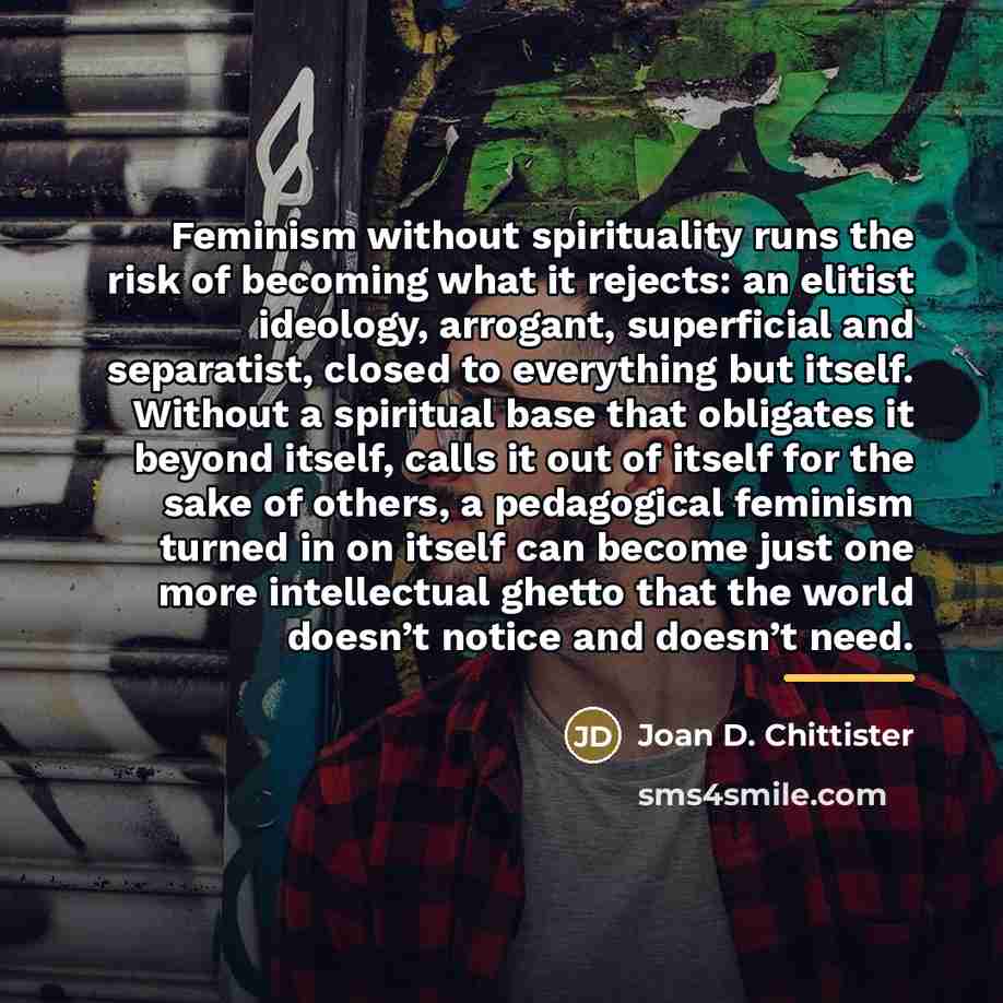 “Feminism without spirituality runs the risk of becoming what it…” quote by Joan D. Chittister