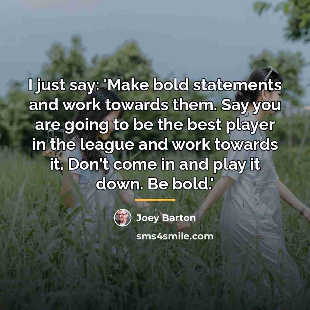 “I just say: 'Make bold statements and work towards them.…” quote by Joey Barton