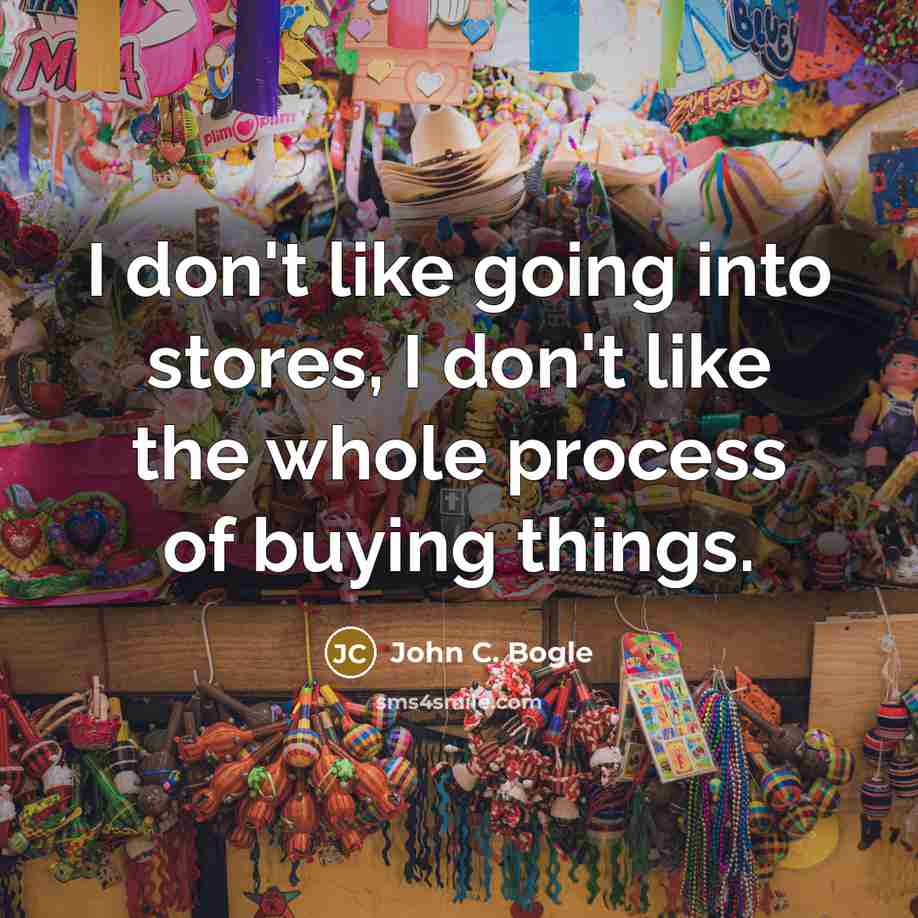 “I don't like going into stores, I don't like the…” quote by John C. Bogle