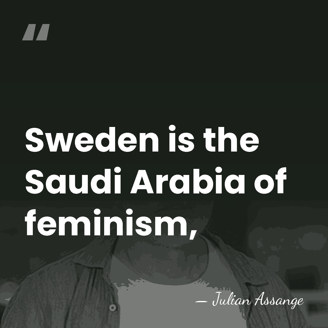 Sweden is the Saudi Arabia of feminism, - Julian Assange