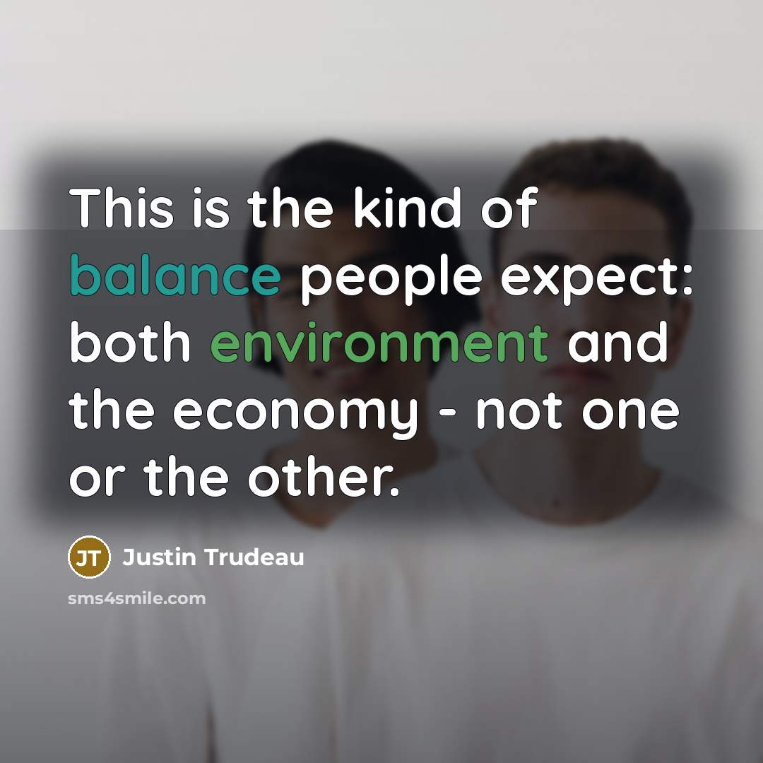 “This is the kind of balance people expect: both environment…” quote by Justin Trudeau