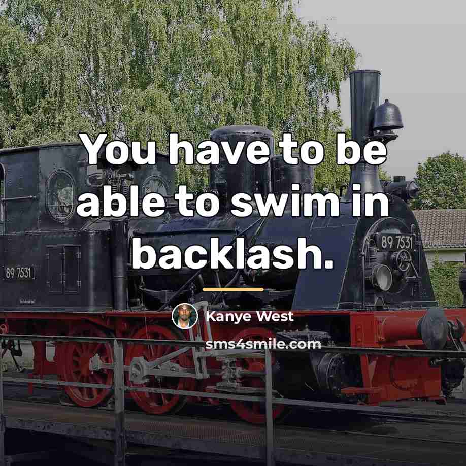 “You have to be able to swim in backlash.…” quote by Kanye West