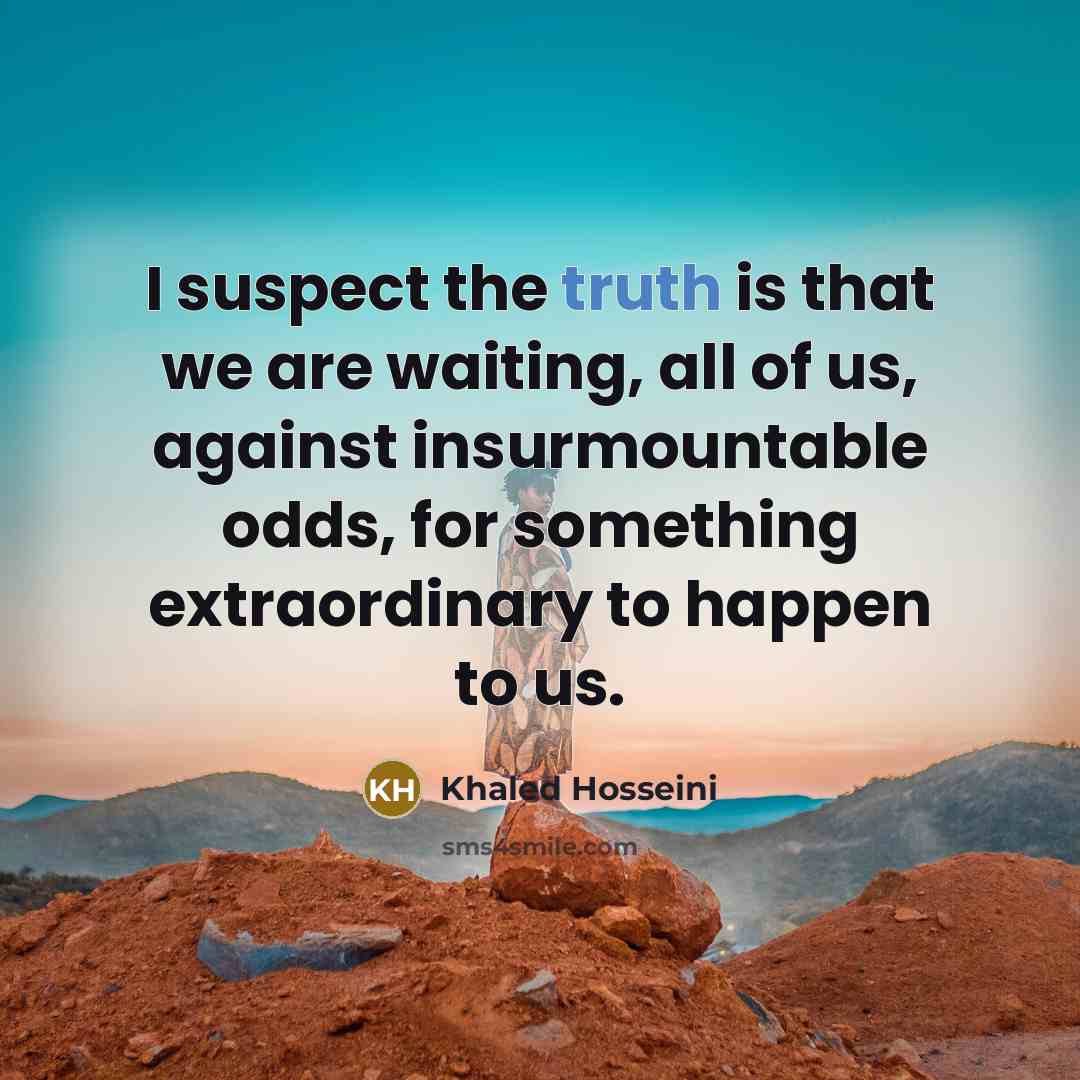 “I suspect the truth is that we are waiting, all…” quote by Khaled Hosseini