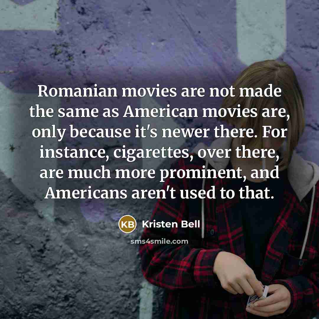 “Romanian movies are not made the same as American movies…” quote by Kristen Bell