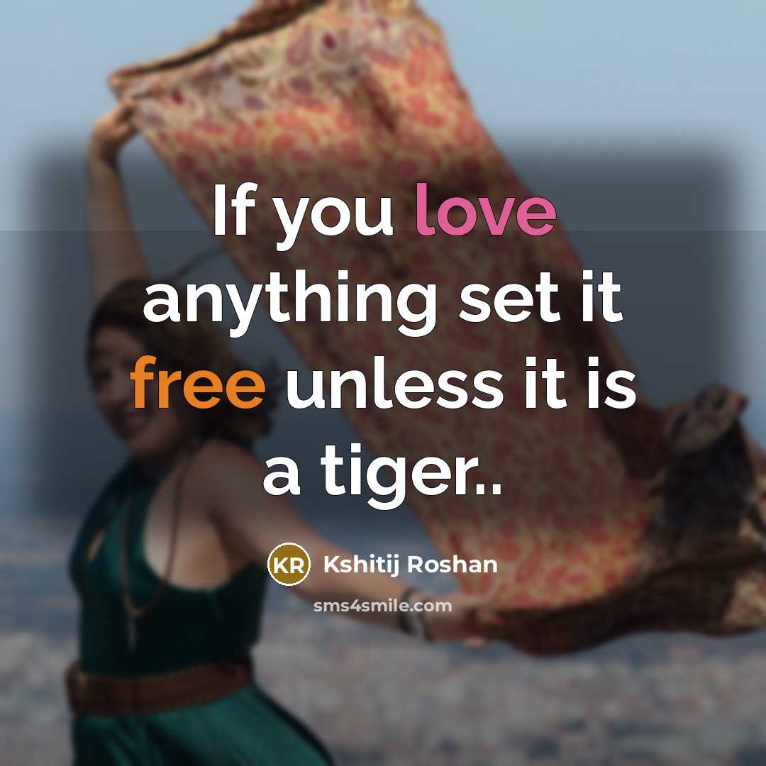“If you love anything set it free unless it is a tiger..” quote by Kshitij Roshan