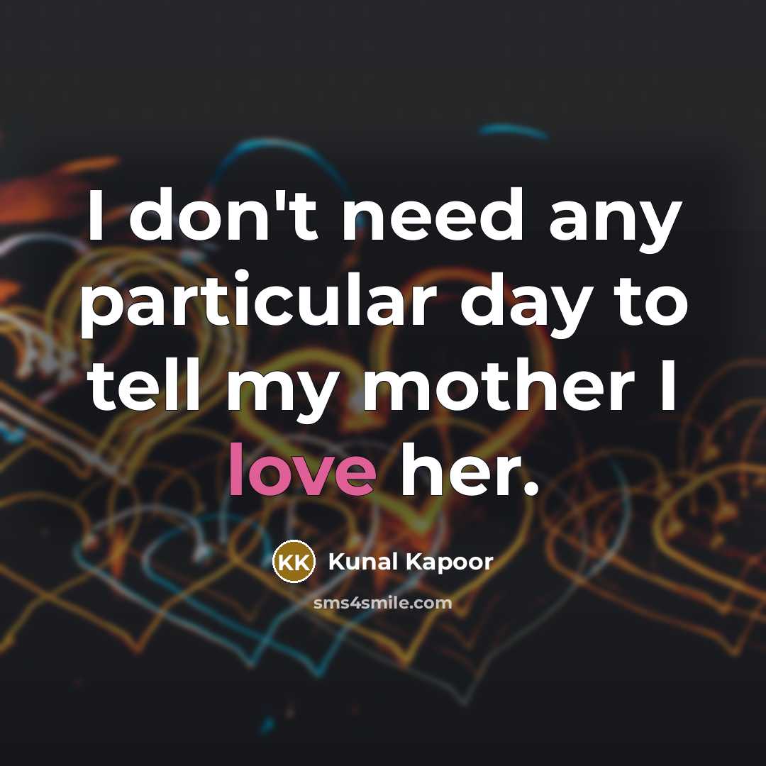 “I don't need any particular day to tell my mother…” quote by Kunal Kapoor