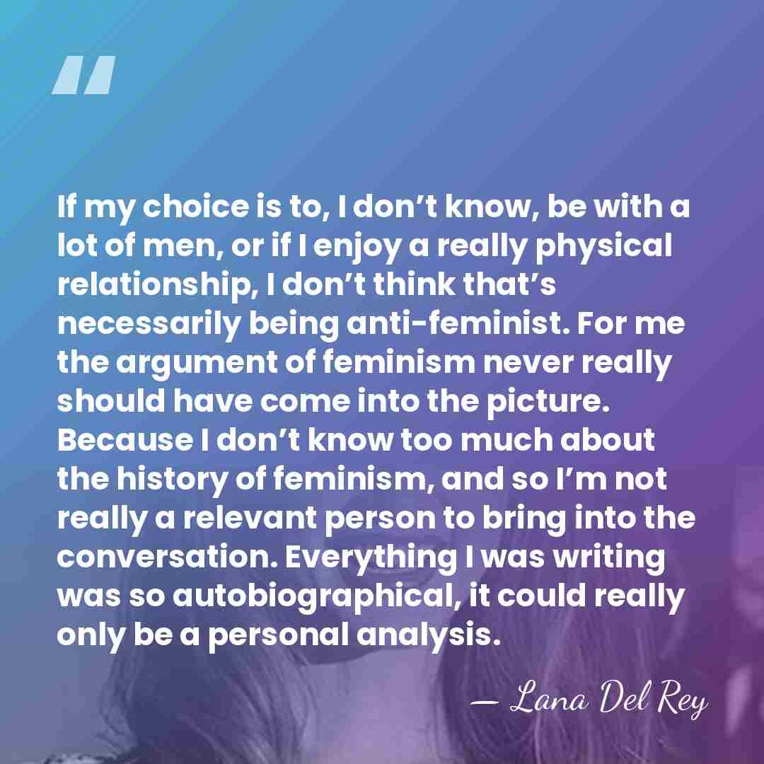 If my choice is to, I don’t know, be with a lot&hellip; - Lana Del Rey