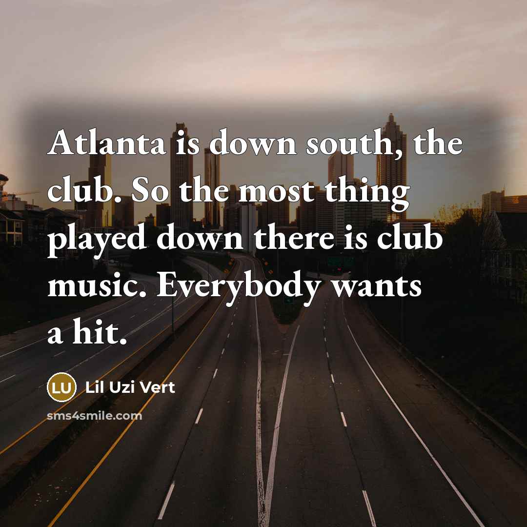“Atlanta is down south, the club. So the most thing…” quote by Lil Uzi Vert