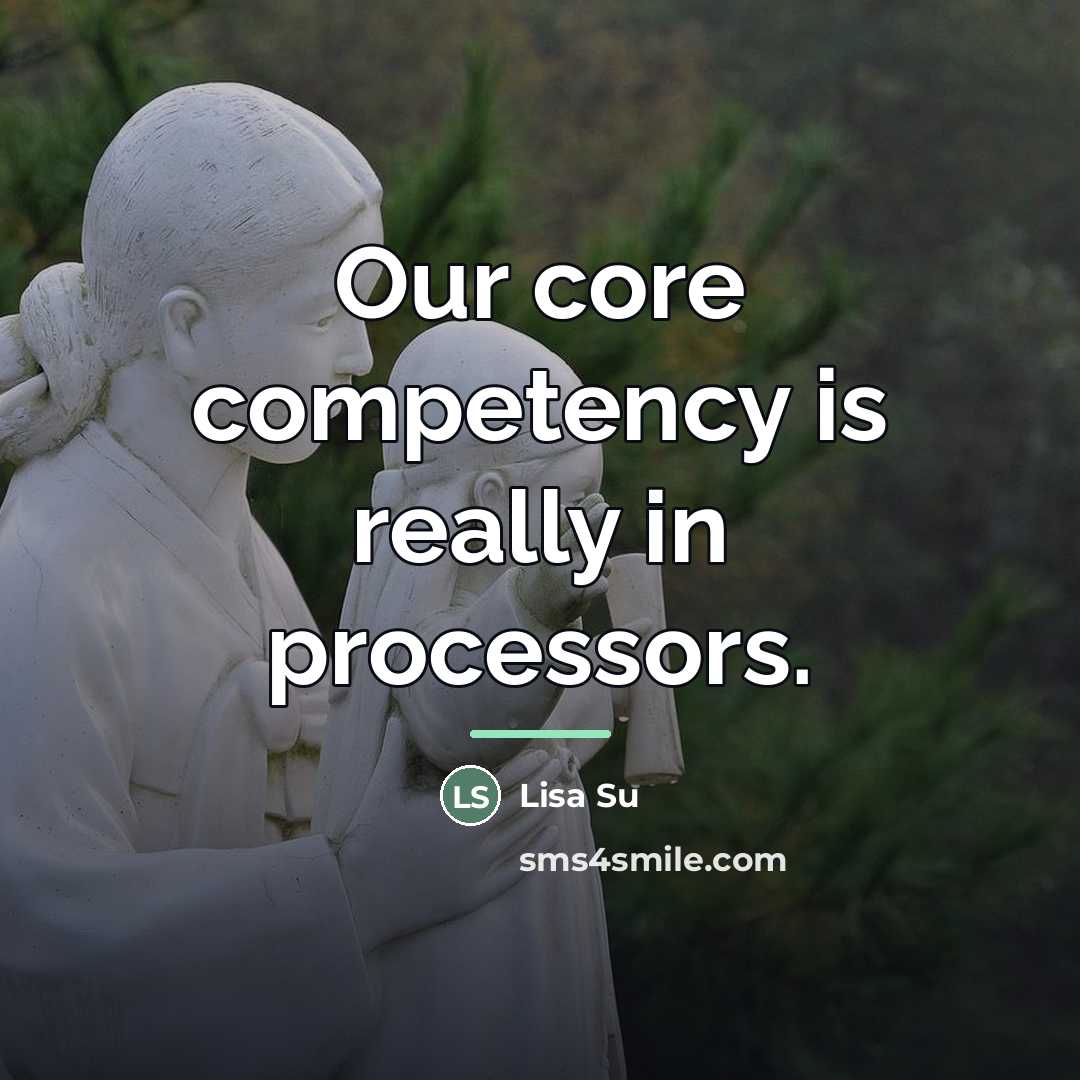 “Our core competency is really in processors.…” quote by Lisa Su