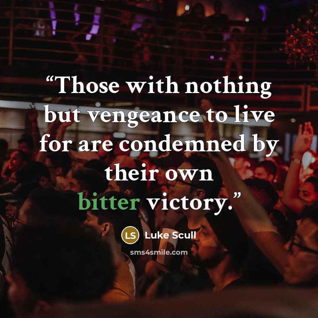 “Those with nothing but vengeance to live for are condemned by their own bitter victory.” quote by Luke Scull