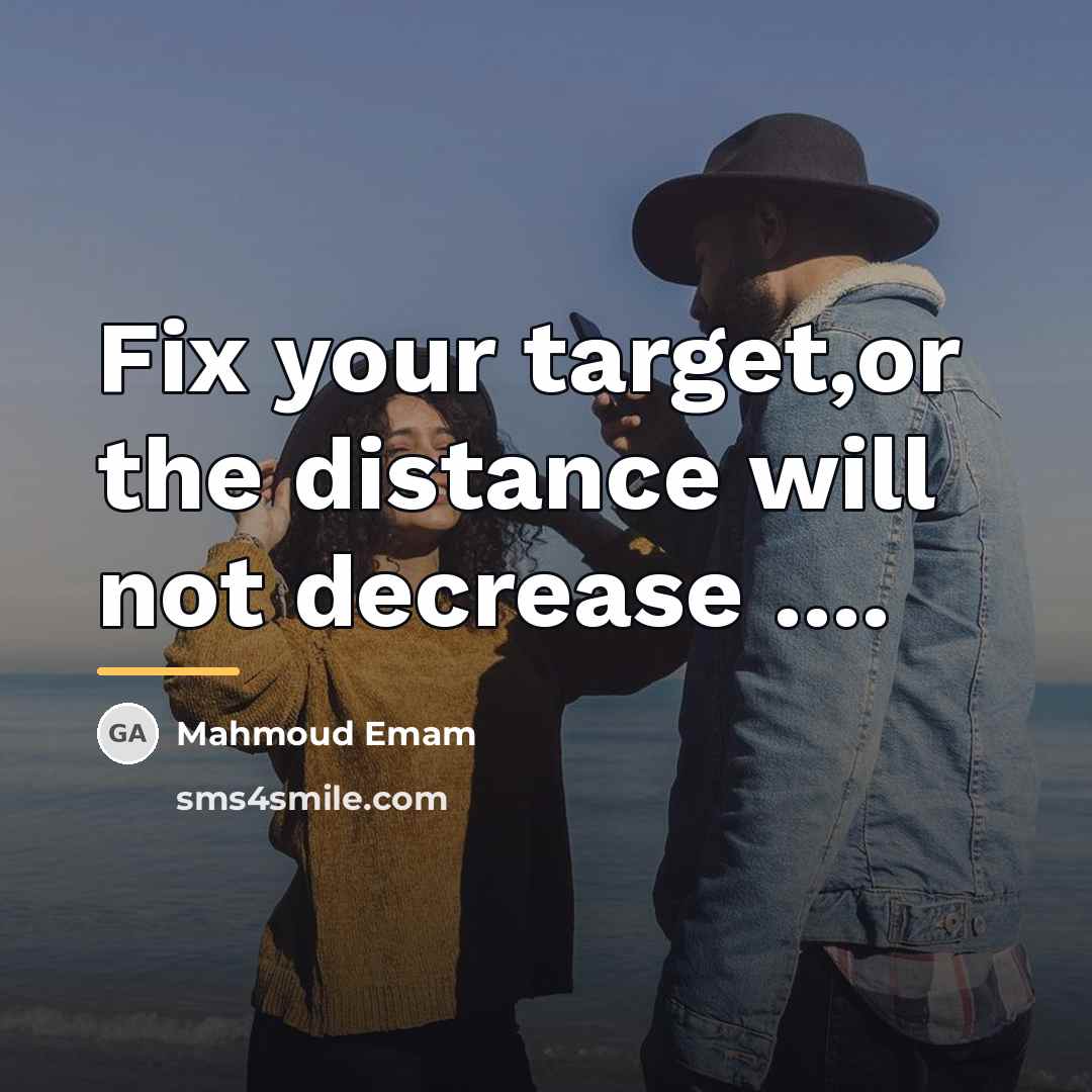 “Fix your target,or the distance will not decrease ....…” quote by Mahmoud Emam