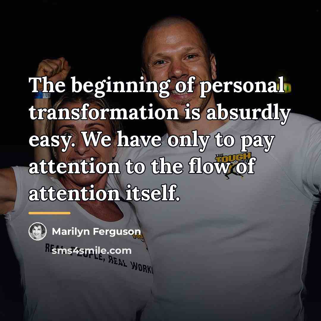 “The beginning of personal transformation is absurdly easy. We have…” quote by Marilyn Ferguson