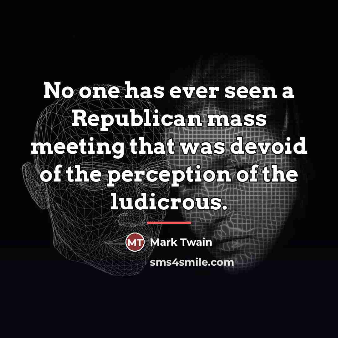 “No one has ever seen a Republican mass meeting that…” quote by Mark Twain