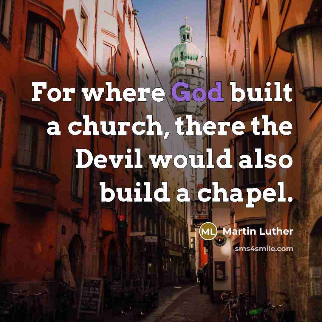“For where God built a church, there the Devil would…” quote by Martin Luther