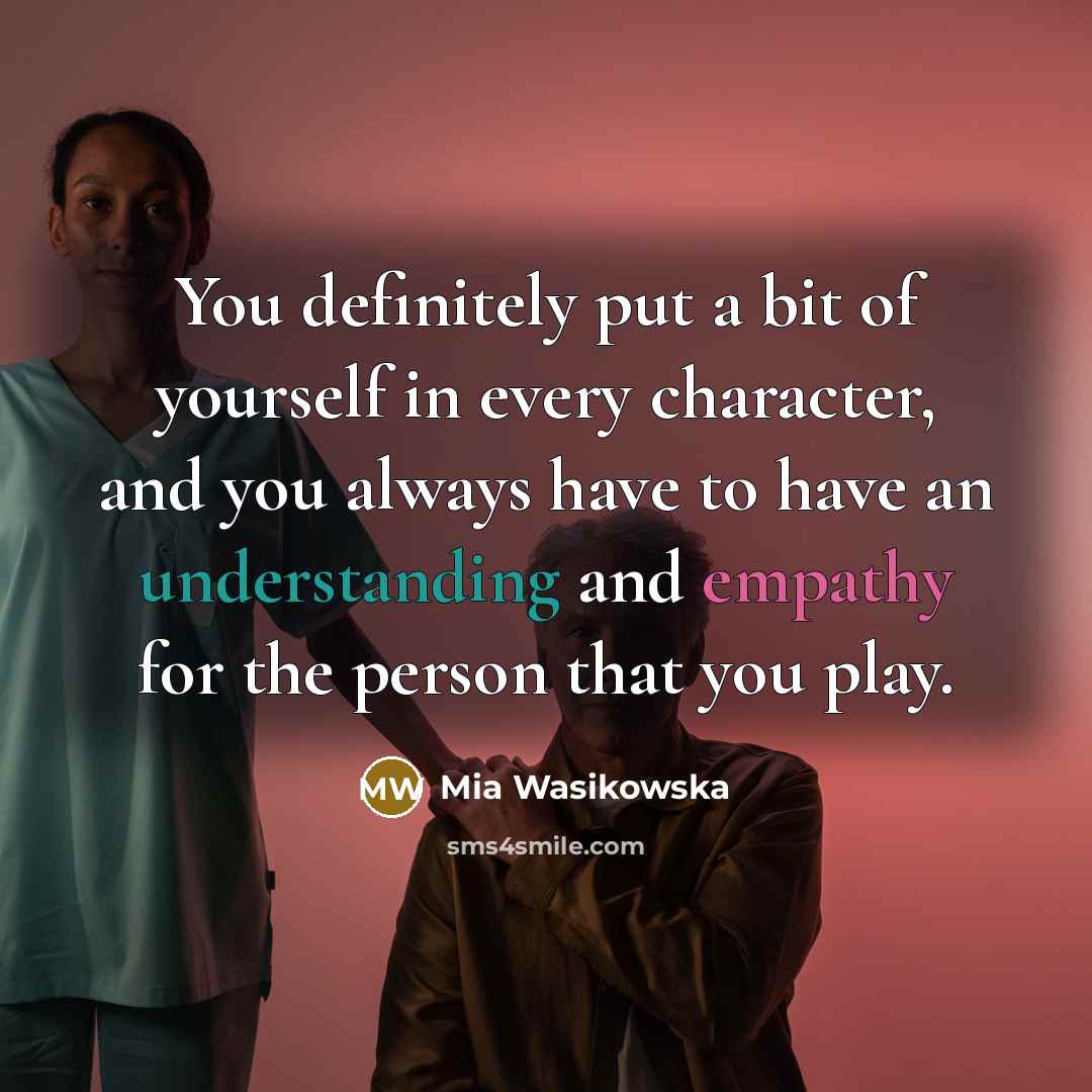 “You definitely put a bit of yourself in every character,…” quote by Mia Wasikowska