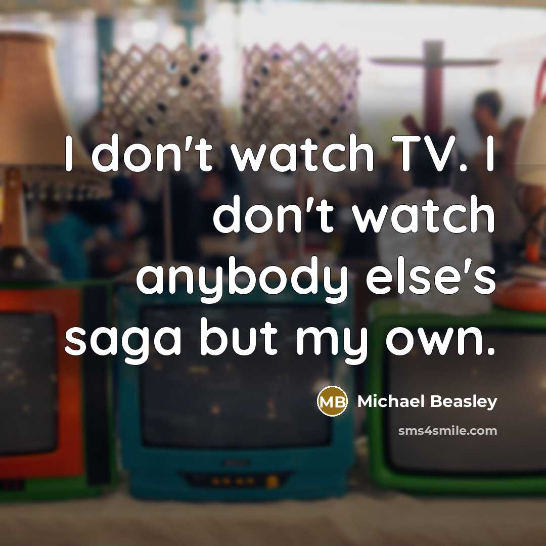 “I don't watch TV. I don't watch anybody else's saga…” quote by Michael Beasley