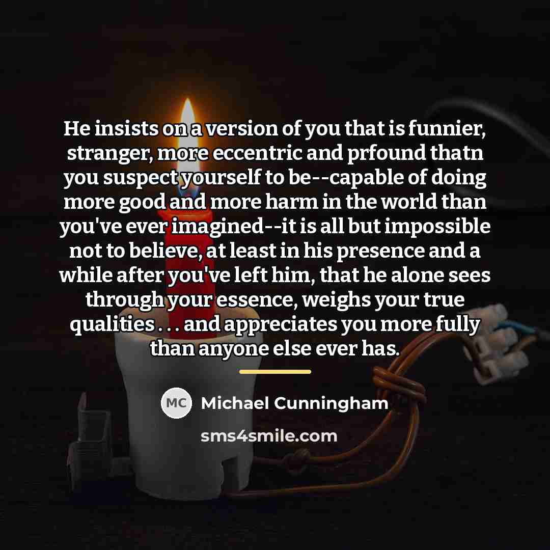 “He insists on a version of you that is funnier,…” quote by Michael Cunningham