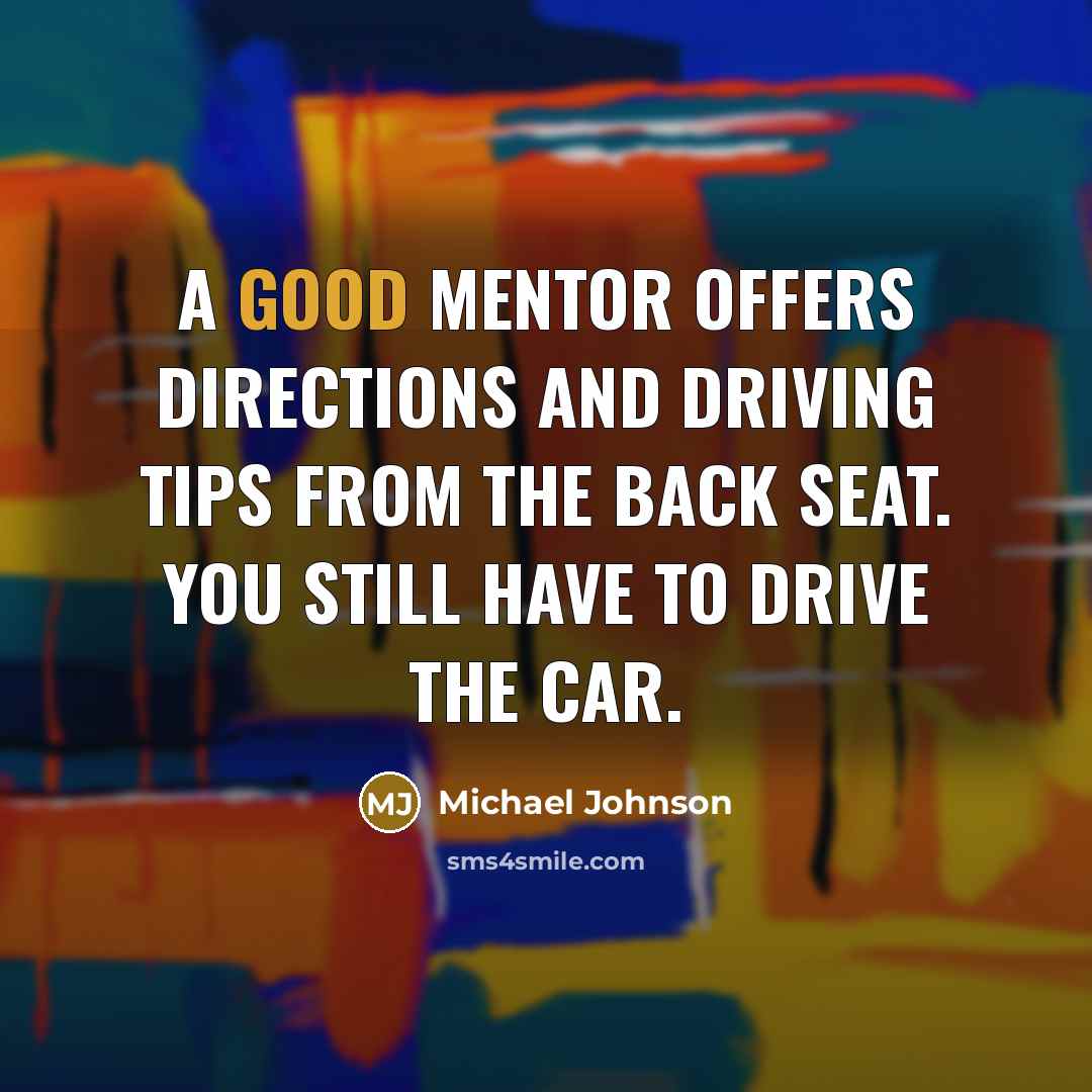 “A good mentor offers directions and driving tips from the…” quote by Michael Johnson