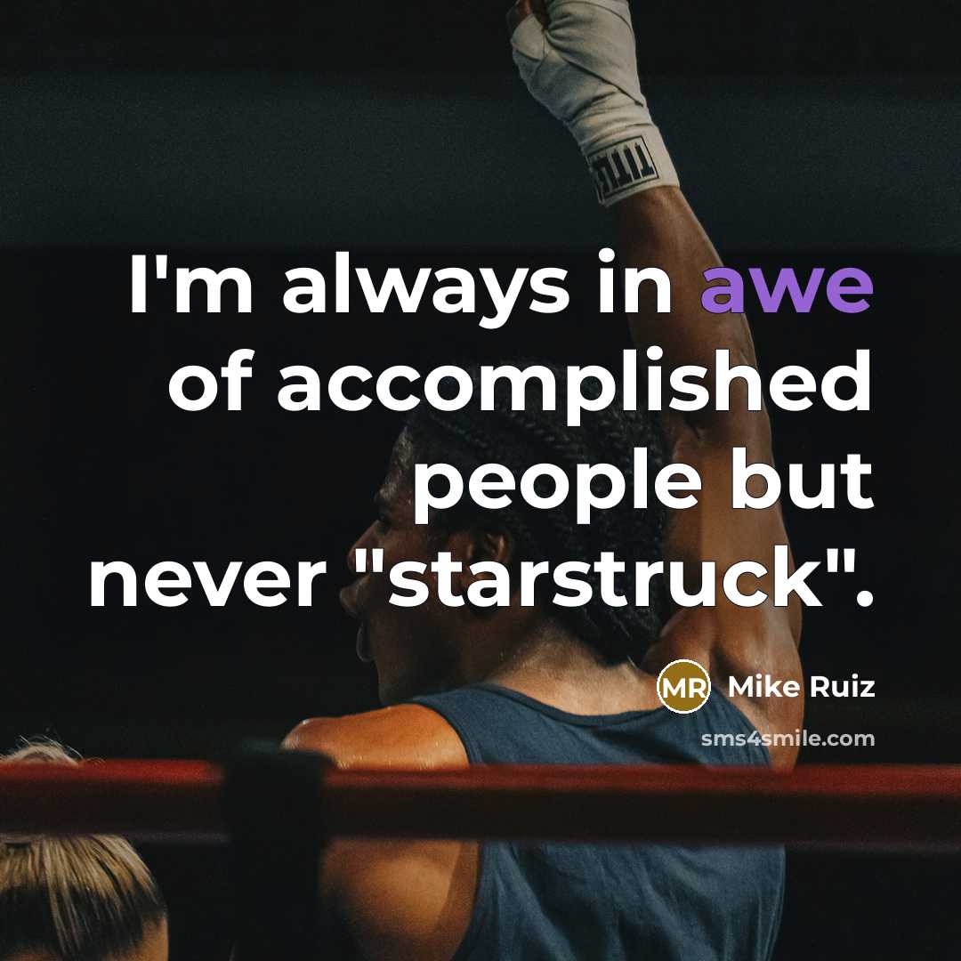 “I'm always in awe of accomplished people but never "starstruck".…” quote by Mike Ruiz