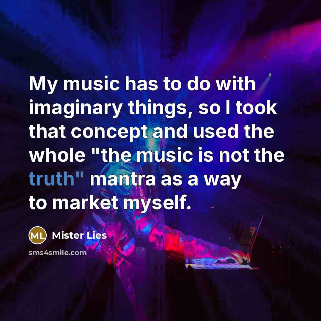 “My music has to do with imaginary things, so I…” quote by Mister Lies