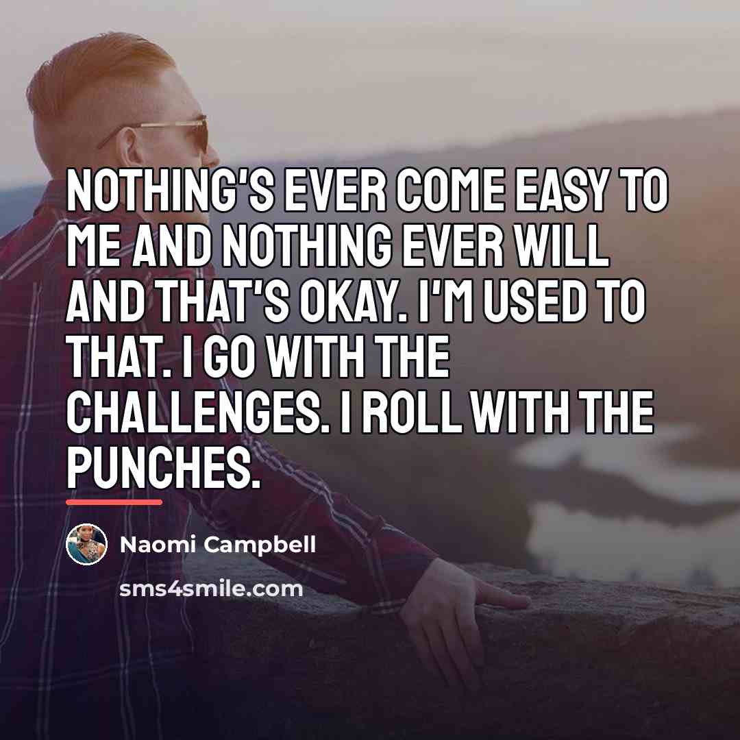“Nothing's ever come easy to me and nothing ever will…” quote by Naomi Campbell