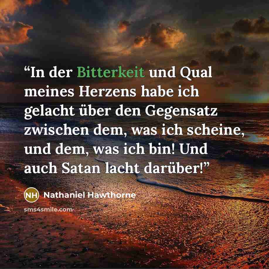 “In der Bitterkeit und Qual meines Herzens habe ich gelacht über den Gegensatz zwischen dem, was ich scheine, und dem, was ich bin! Und auch Satan lacht darüber!” quote by Nathaniel Hawthorne