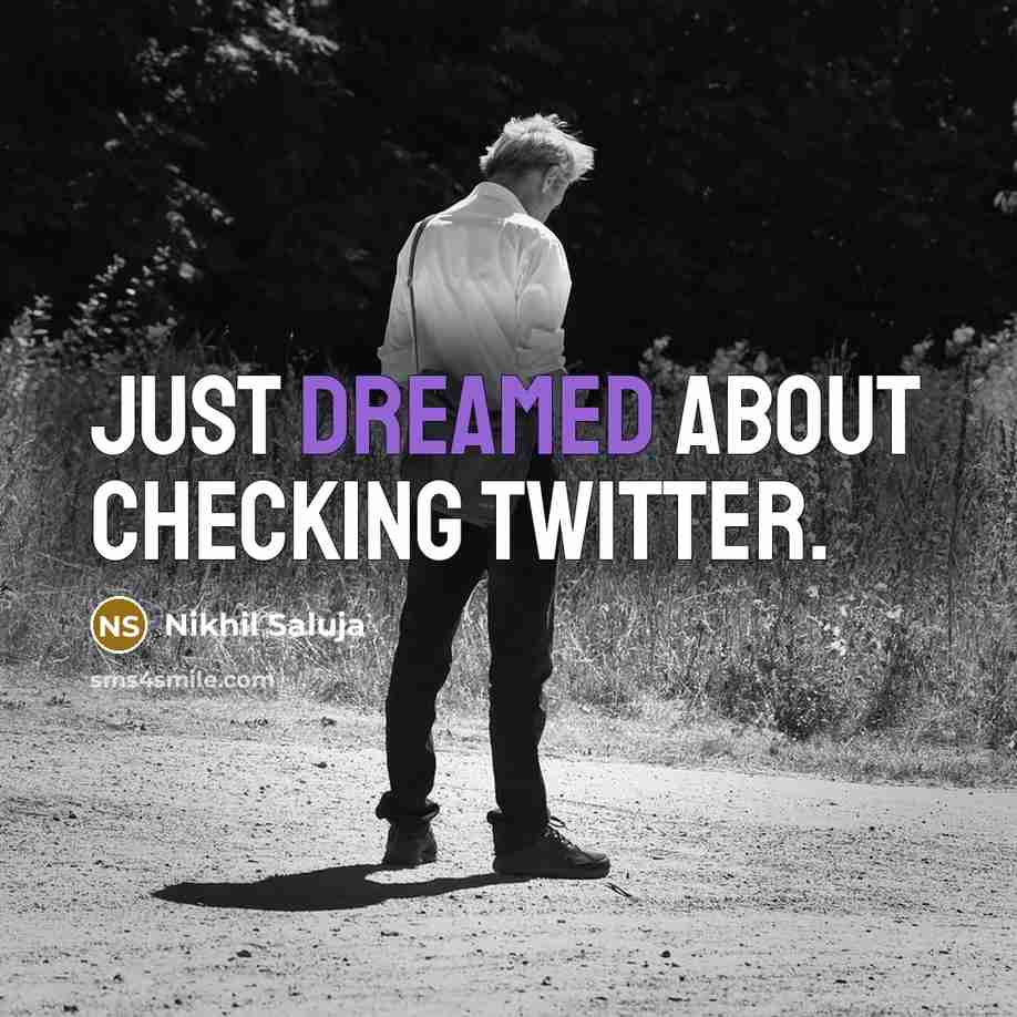 “Just dreamed about checking Twitter.” quote by Nikhil Saluja