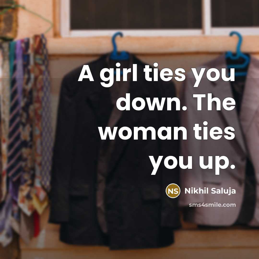 “A girl ties you down. The woman ties you up.…” quote by Nikhil Saluja